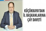 Küçükkaya’dan il başkanlarına çay daveti