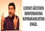 levent Gültekin konferansına Kaymakamlık iptali