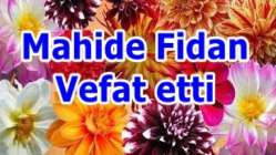 Mahide Fidan Vefat etti