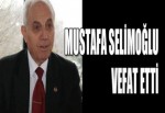 MUSTAFA SELİMOĞLU VEFAT ETTİ