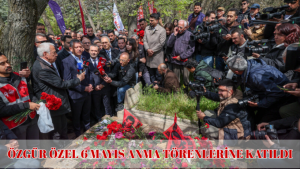 ÖZGÜR ÖZEL 6 MAYIS ANMA TÖRENLERİNE KATILDI