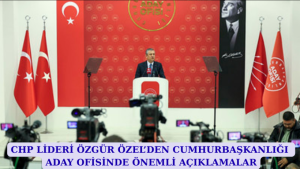 Özgür Özel’den Cumhurbaşkanlığı Aday Ofisinde Önemli Açıklamalar