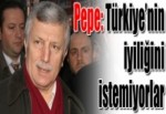 Pepe: Türkiye’nin iyiliğini istemiyorlar