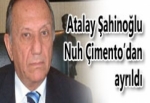 Şahinoğlu Nuh Çimento'dan Ayrıldı