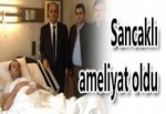 SANCAKLI AMELİYAT OLDU