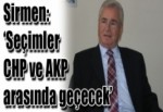 Sirmen: ‘Seçimler CHP ve AKP arasında geçecek’