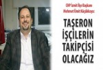 Taşeron işçilerin takipçisi olacağız