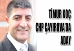 TİMUR KOÇ, CHP ÇAYIROVA’DA ADAY