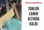 Tonluk camın altında kaldı