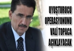 UYUŞTURUCU OPERASYONUNU VALİ TOPACA AÇIKLAYACAK