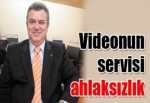 Videonun servisi ahlaksızlık