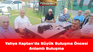 Yahya Kaptan’da Büyük Buluşma Öncesi Anlamlı Buluşma