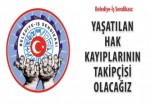 Yaşatılan hak kayıplarının takipçisi olacağız