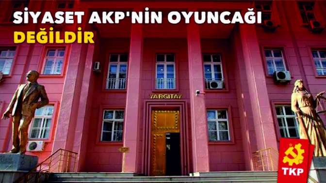 TKP, Siyaset AKPnin oyuncağı değildir