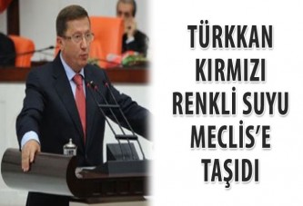 Türkkan, kırmızı renklisuyu Meclis’e taşıdı