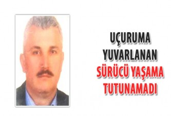 Uçuruma yuvarlanan sürücü yaşama tutunamadı