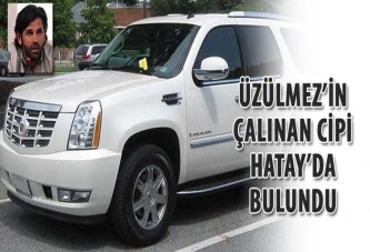 Üzülmez’in çalınan cipi, Hatay’da bulundu