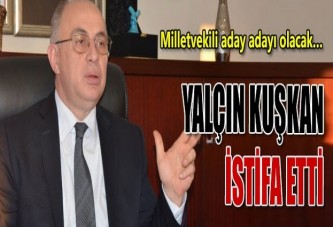 Yalçın Kuşkan istifa etti