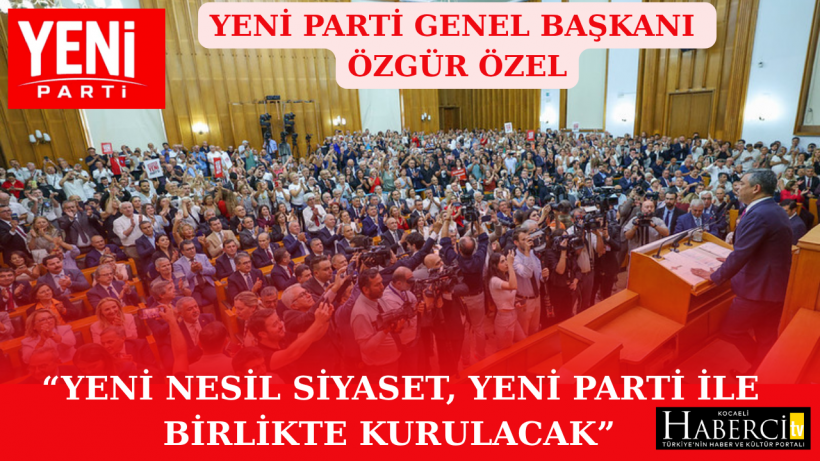 YENİ PARTİ GENEL Başkanı Özgür Özel: “Yeni Nesil Siyaset, Yeni Parti İle Birlikte Kurulacak”