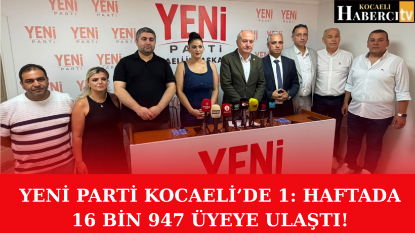 Yeni Parti Kocaeli’de 1: Haftada 16 Bin 947 Üyeye Ulaştı!