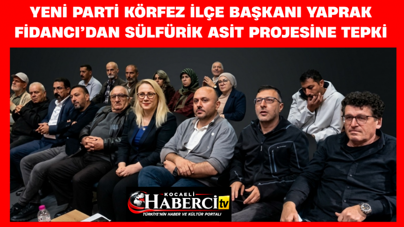 YENİ Parti Körfez İlçe Başkanı Yaprak Fidancı’dan Sülfürik Asit Projesine Tepki