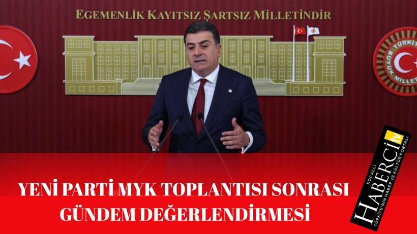 YENİ Parti MYK Toplantısı Sonrası Gündem Değerlendirmesi