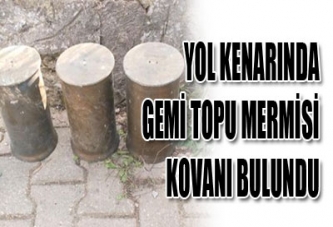 YOL KENARINDA GEMİ TOPU MERMİSİ KOVANI BULUNDU