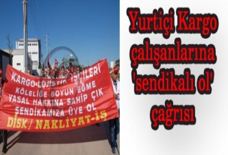 Yurtiçi Kargo çalışanlarına 'sendikalı ol' çağrısı