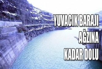 Yuvacık Barajı ağzına kadar dolu