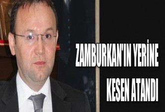 ZAMBURKAN'IN YERİNE KESEN ATANDI