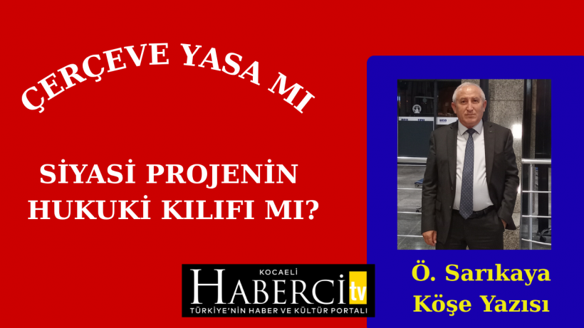 Çerçeve Yasa Mı, Siyasi Projenin Hukuki Kılıfı Mı?
