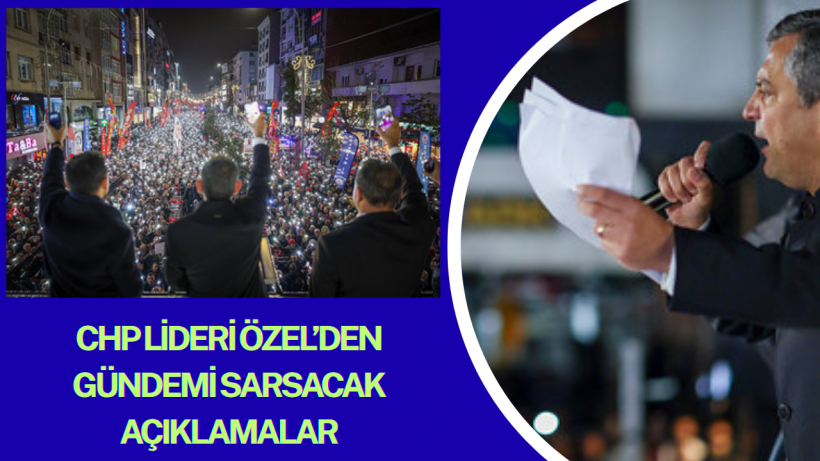 CHP Lideri Özel’den Gündemi Sarsacak Açıklamalar