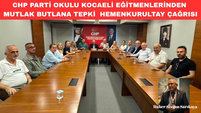 CHP Parti Okulu Kocaeli Eğitmenlerinden Mutlak Butlana Tepki Hemen Kurultay Çağrısı