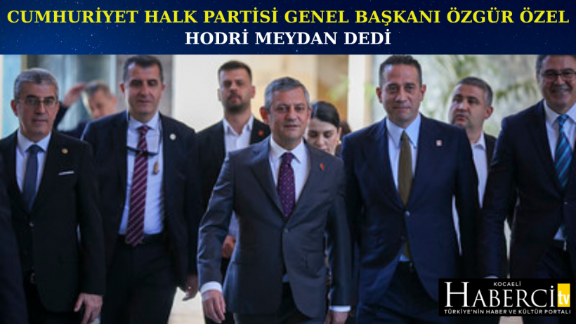 Cumhuriyet Halk Partisi Genel Başkanı Özgür Özel Hodri Meydan Dedi