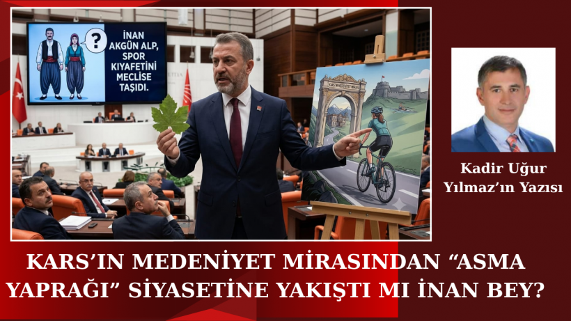 Kars’ın Medeniyet Mirasından “Asma Yaprağı” Siyasetine: Yakıştı mı İnan Bey?