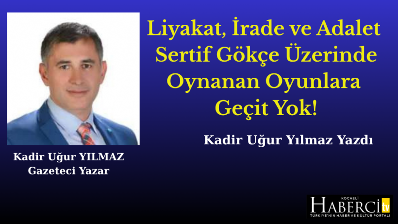 Liyakat, İrade ve Adalet Sertif Gökçe Üzerinde Oynanan Oyunlara Geçit Yok!