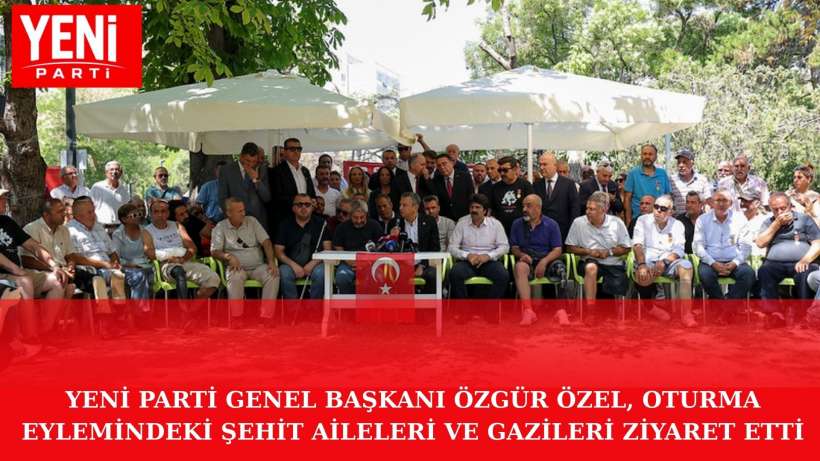 YENİ PARTİ Genel Başkanı Özgür Özel, Oturma Eylemindeki Şehit Aileleri ve Gazileri Ziyaret Etti